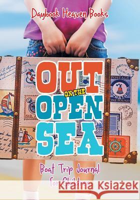 Out on the Open Sea! Boat Trip Journal for Children Daybook Heaven Books 9781683236344 Daybook Heaven Books