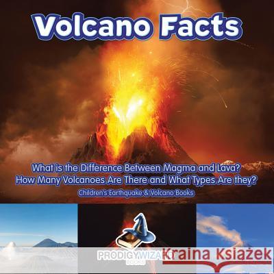 Volcano Facts -- What Is the Difference Between Magma and Lava? How Many Volcanoes Are There and What Types Are They? - Children's Earthquake & Volcan Prodigy   9781683239116 Prodigy Wizard Books