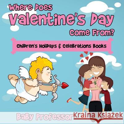 Where Does Valentine's Day Come From? Children's Holidays & Celebrations Books Baby Professor 9781683266044 Baby Professor