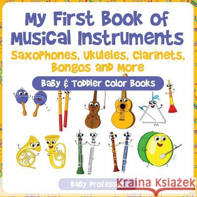 My First Book of Musical Instruments: Saxophones, Ukuleles, Clarinets, Bongos and More - Baby & Toddler Color Books Baby Professor   9781683266402 Baby Professor