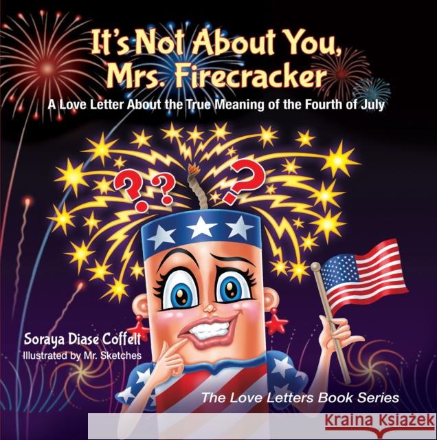 It's Not about You, Mrs. Firecracker: A Love Letter about the True Meaning of the Fourth of July Soraya Diase Coffelt Sketches 9781683503293 Morgan James Kids