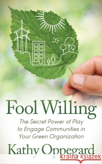 Fool Willing: The Secret Power of Play to Engage Communities in Your Green Organization  9781683505006 Morgan James Publishing