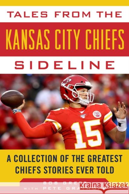 Tales from the Kansas City Chiefs Sideline: A Collection of the Greatest Chiefs Stories Ever Told Bob Gretz Peter Grathoff 9781683583813 Sports Publishing LLC