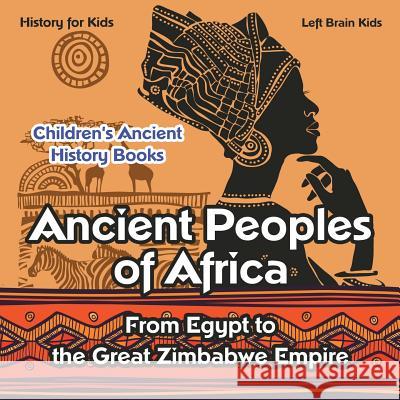 Ancient Peoples of Africa: From Egypt to the Great Zimbabwe Empire Left Brain Kids 9781683765967 Left Brain Kids