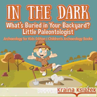In the Dark: What's Buried in Your Backyard? Little Paleontologist - Archaeology for Kids Edition - Children's Archaeology Books Pfiffikus 9781683775898 Pfiffikus