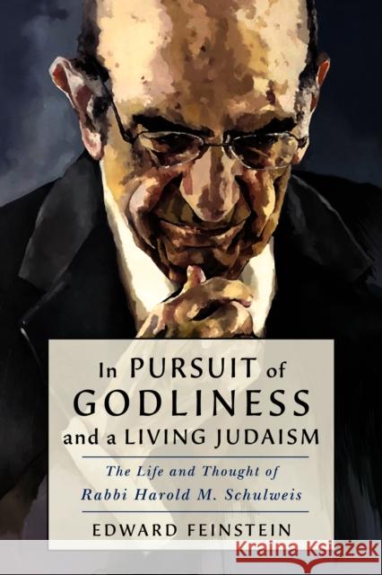 In Pursuit of Godliness and a Living Judaism: The Life and Thought of Rabbi Harold M. Schulweis Feinstein, Edward M. 9781684424344 Jewish Lights Publishing