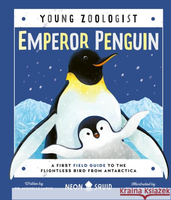 Emperor Penguin (Young Zoologist): A First Field Guide to the Flightless Bird from Antarctica Michelle Larue Neon Squid                               Pham Quang Phuc 9781684492510 Neon Squid