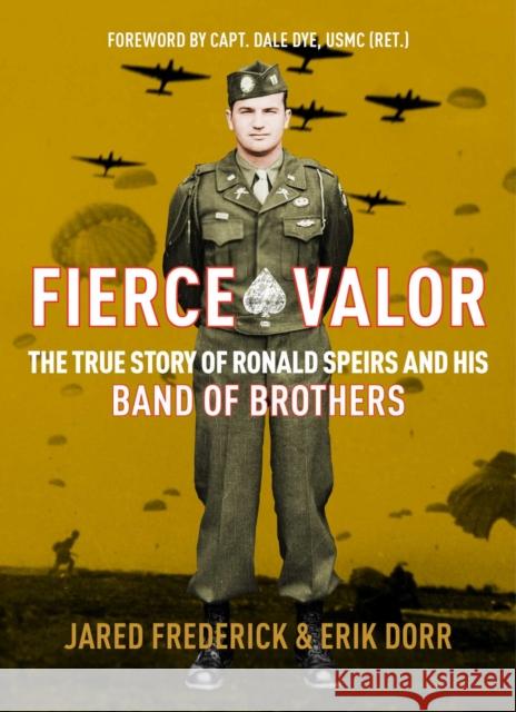 Fierce Valor: The True Story of Ronald Speirs and His Band of Brothers Jared Frederick 9781684511990 Regnery History