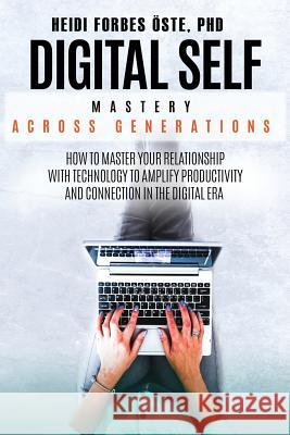 Digital Self Mastery Across Generations: How to Master Your Relationship with Technology to Amplify Productivity and Connection in the Digital Era Heidi Cabot Forbe 9781684546596 2balanceu