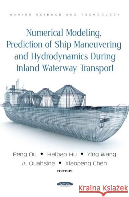 Numerical Modeling, Prediction of Ship Maneuvering and Hydrodynamics during Inland Waterway Transport Peng Du   9781685072780 Nova Science Publishers Inc