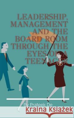 Leadership, Management and the Board Room Through the Eyes of a Teenager Prateek de 9781685091248 Notion Press