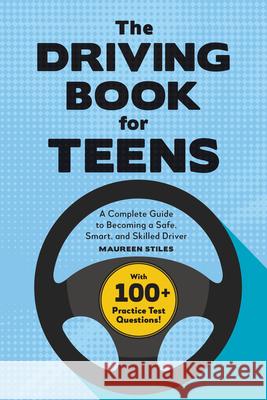 The Driving Book for Teens: A Complete Guide to Becoming a Safe, Smart, and Skilled Driver Maureen Stiles 9781685392369 Rockridge Press