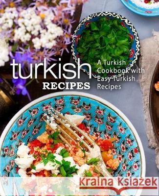 Turkish Recipes: A Turkish Cookbook with Easy Turkish Recipes (2nd Edition) Booksumo Press 9781687141446 Independently Published
