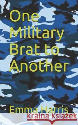 One Military Brat to Another Emma Harris 9781687227836 Independently Published