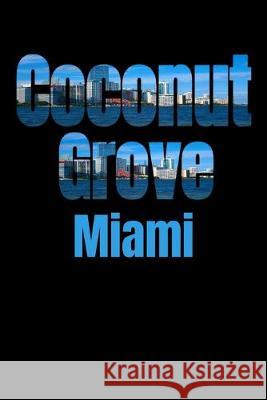Coconut Grove: Miami Neighborhood Skyline Miami Skyline Notebook 9781687788078 Independently Published