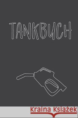Tankbuch: Übersichtliches Tankheft zum Dokumentieren von Tankvorgängen - Platz für mehr als 4000 Eintragungen Tank, Rolf 9781687886705 Independently Published