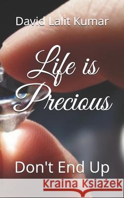 Life is Precious: Don't End Up David Lalit Kumar 9781688701014 Independently Published