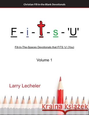 F-I-T-S-'u': Fill-In-The-Spaces Devotionals that FITS 'U' (You) Larry Lecheler 9781688792494 Independently Published