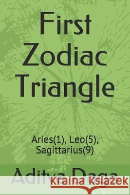 First Zodiac Triangle: Aries(1), Leo(5), Sagittarius(9) Aditya Kumar Daga 9781692246389 Independently Published