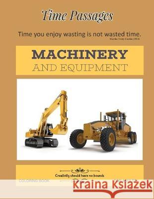 Machinery and Equipment Coloring Book for Adults: Unique New Series of Design Originals Coloring Books for Adults, Teens, Seniors Time Passages 9781692583798 Independently Published