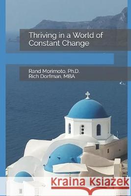 Thriving in a World of Constant Change Rich Dorfman Rand Morimoto 9781692894917 Independently Published