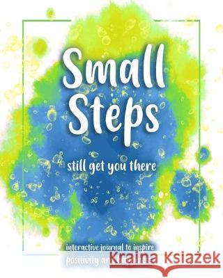 Small Steps still get you there: An interactive workbook for self-exploration, positivity and inspiration - filled with inspiring questions and writin Elisabeth J. Green 9781693042355 Independently Published
