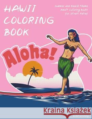 Hawaii Coloring Book: Summer and Beach theme Adult Coloring Books for Stress Relief Shut Up Coloring 9781693385056 Independently Published