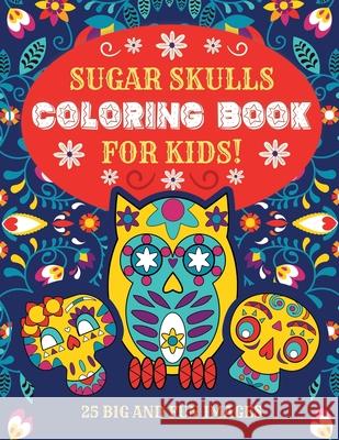 Sugar Skulls Coloring Book For Kids: 25 Big and Fun Images, 8.5 x 11 Inches (21.59 x 27.94 cm) Esperanza Colorin 9781693729324 Independently Published