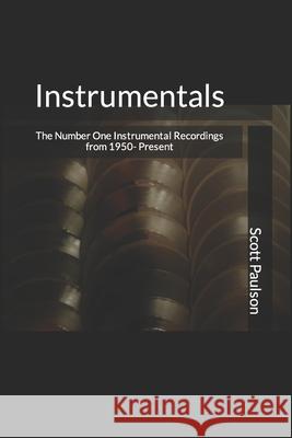 Instrumentals: The Number One Instrumental Recordings from 1950-Present Scott Paulson 9781696308601 Independently Published