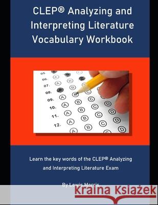 CLEP Analyzing and Interpreting Literature Vocabulary Workbook: Learn the key words of the CLEP Analyzing and Interpreting Literature Exam Lewis Morris 9781697400878 Independently Published