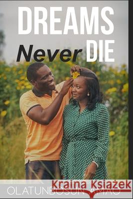 Dreams Never Die: The Uncertainties of Life Laid Bare Olatunbosun Amao 9781697405736 Independently Published