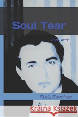 Soul Tear: Deep Poetry! Rudy Sanchez 9781699591024 Independently Published