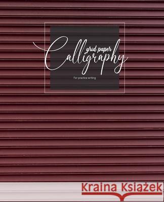 Calligraphy grid paper For practice writing: Calligraphy Paper Sheets Alphabets Practice Hand Writing, Dot Grid, for Beginners King Kp Publishing 9781702242950 Independently Published