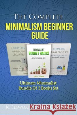 The Complete Minimalism Beginner Guide: Ultimate Minimalist Bundle Of 3 Books Set Renae K. Elsworth 9781702916387 Han Global Trading Pte Ltd