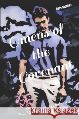 Omens of the Covenant: Dark, mystic, twisted Poems! Rudy Sanchez 9781703717341 Independently Published