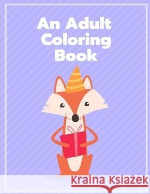 An Adult Coloring Book: Coloring Pages with Funny, Easy, and Relax Coloring Pictures for Animal Lovers J. K. Mimo 9781704761008 Independently Published