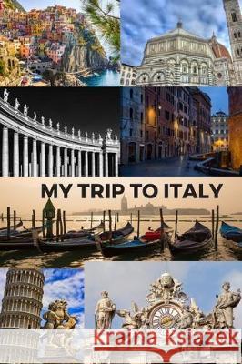My Trip to Italy: Cinque Terra, Florence, St Peter's Basilica, Rome, Venice, Pisa & the Vatican / 6x9 Inch Format / 16 Trip Itineraries Larry Clark 9781705456590 Independently Published