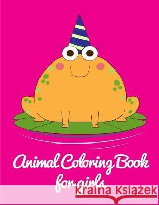 Animal Coloring Book for Girls: Coloring Book with Cute Animal for Toddlers, Kids, Children J. K. Mimo 9781710083477 Independently Published
