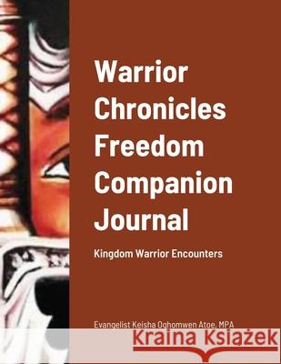 Warrior Chronicles Freedom Companion Journal: Kingdom Warrior Encounters Atoe, Mpa Evangelist Keisha Oghomwen 9781716365706 Lulu.com