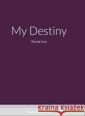 My Destiny: The Life i Live Appiah Kubi, Chelsea 9781716544378 Lulu.com
