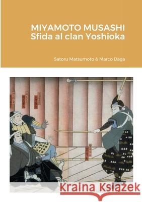 Miyamoto Musashi: sfida al clan Yoshioka Satoru Matsumoto Marco Daga 9781716662720 Lulu.com