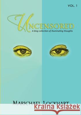 Uncensored: A blog collection of illuminating thoughts Lockhart, Marichael 9781716702020 Lulu.com