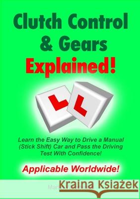 Clutch Control & Gears Explained: Learn the Easy Way to Drive a Manual (Stick Shift) Car and Pass the Driving Test With Confidence! Woodward, Martin 9781716809392 Lulu.com