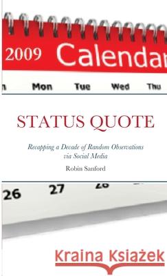 STATUS QUOTE-Recapping a Decade of Random Observations via Social Media Robin Sanford 9781716941115 Lulu.com