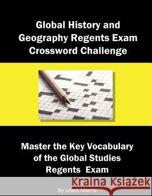 Global History and Geography Regents Exam Crossword Challenge: Master the Key Vocabulary of the Global Studies Regents Examby Lewis Morris 9781717945242 Independently Published