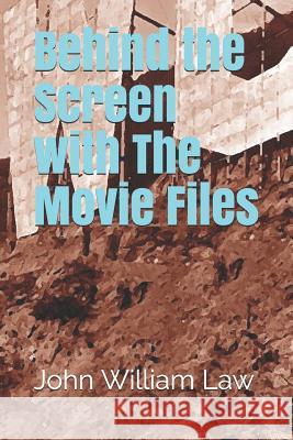 Behind the Screen with the Movie Files John William Law 9781718056404 Independently Published