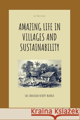 Amazing Life in Villages and Sustainability Sai Bhaskar Reddy Nakka 9781718128422 Independently Published