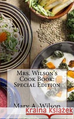 Mrs. Wilson's Cook Book: Special Edition Mary A. Wilson 9781718608412