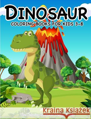 Dinosaur Coloring Books for Kids 3-8 (Dinosaur Coloring Book Gift): Dinosaur Coloring Books for Kids, Boys, Toddlers Best Birthday Gifts Kids All Ages The Coloring Book Art Design Studio 9781718789982 Createspace Independent Publishing Platform