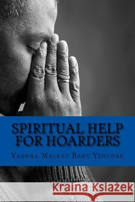 Spiritual Help For Hoarders Baht Yehudah, Yahnna Malkat 9781718957732 Createspace Independent Publishing Platform